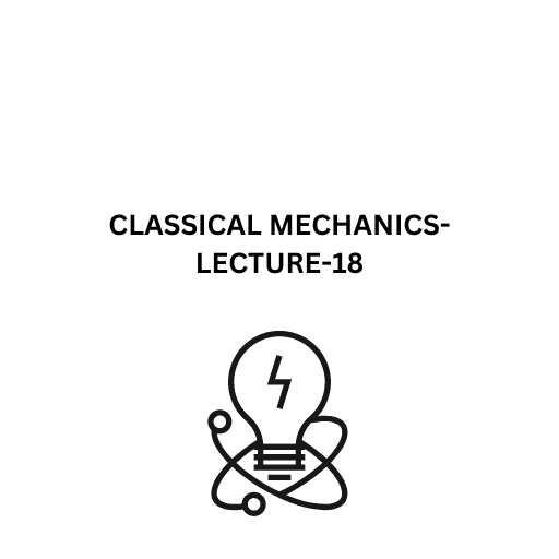 CLASSICAL MECHANICS-LECTURE-18